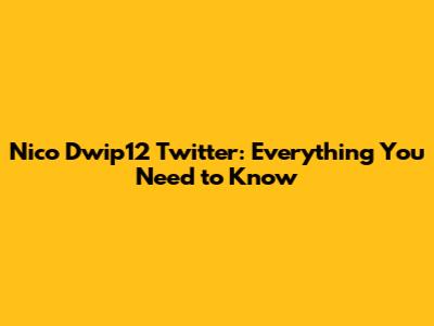 Nico Dwip12 Twitter: Everything You Need to Know