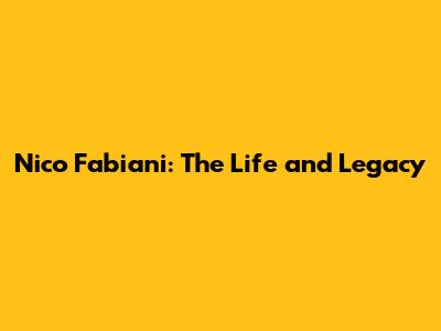 Nico Fabiani: The Life and Legacy
