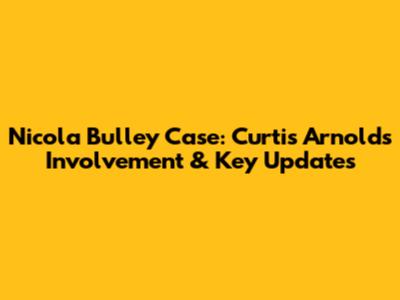 Nicola Bulley Case: Curtis Arnold's Involvement & Key Updates