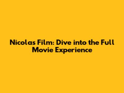 Nicolas Film: Dive into the Full Movie Experience