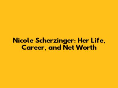 Nicole Scherzinger: Her Life, Career, and Net Worth