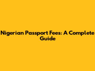Nigerian Passport Fees: A Complete Guide