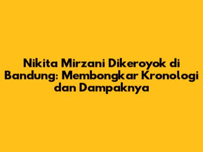 Nikita Mirzani Dikeroyok di Bandung: Membongkar Kronologi dan Dampaknya