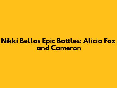 Nikki Bella's Epic Battles: Alicia Fox and Cameron