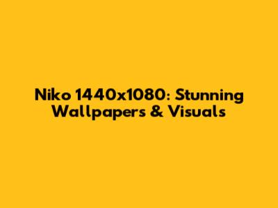 Niko 1440x1080: Stunning Wallpapers & Visuals