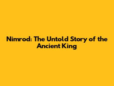 Nimrod: The Untold Story of the Ancient King