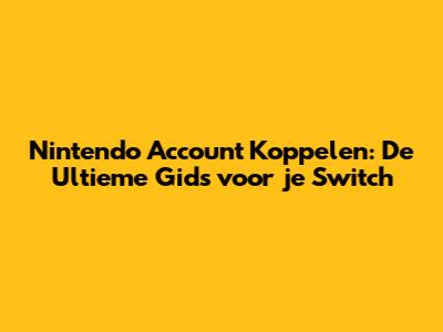 Nintendo Account Koppelen: De Ultieme Gids voor je Switch