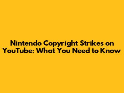 Nintendo Copyright Strikes on YouTube: What You Need to Know