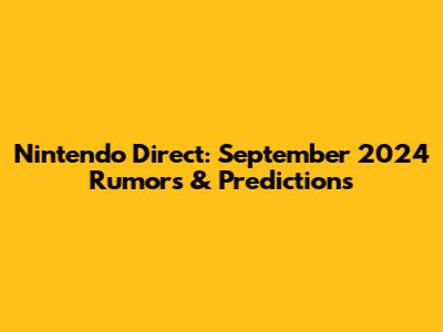 Nintendo Direct: September 2024 Rumors & Predictions