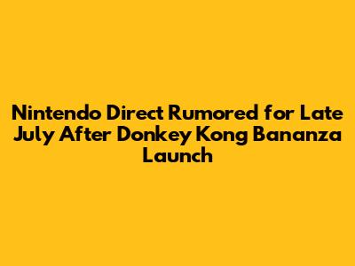 Nintendo Direct Rumored for Late July After Donkey Kong Bananza Launch