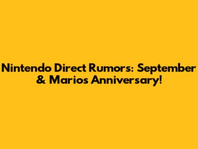 Nintendo Direct Rumors: September & Mario's Anniversary!