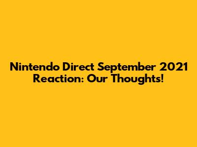Nintendo Direct September 2021 Reaction: Our Thoughts!