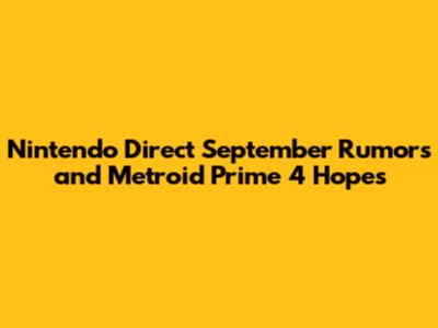 Nintendo Direct September Rumors and Metroid Prime 4 Hopes