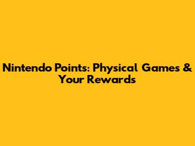 Nintendo Points: Physical Games & Your Rewards