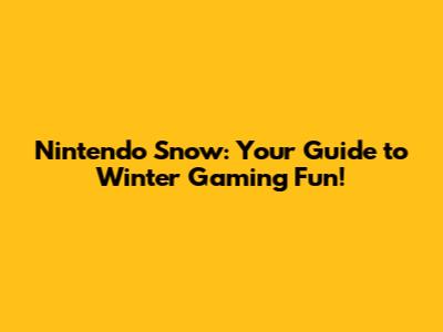 Nintendo Snow: Your Guide to Winter Gaming Fun!
