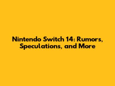 Nintendo Switch 14: Rumors, Speculations, and More