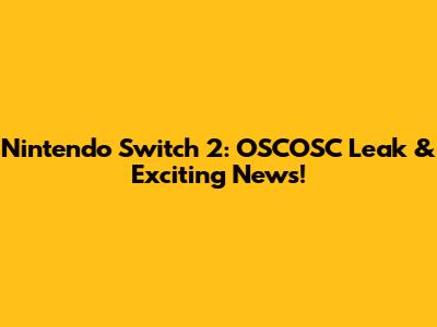Nintendo Switch 2: OSCOSC Leak & Exciting News!