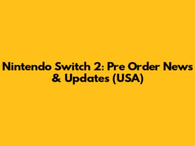 Nintendo Switch 2: Pre Order News & Updates (USA)