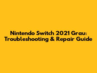 Nintendo Switch 2021 Grau: Troubleshooting & Repair Guide