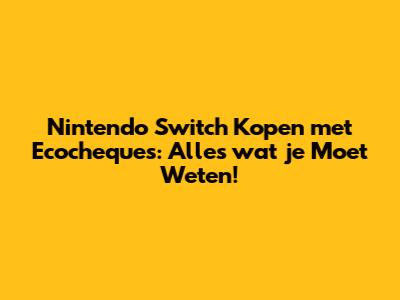 Nintendo Switch Kopen met Ecocheques: Alles wat je Moet Weten!