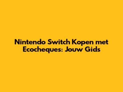 Nintendo Switch Kopen met Ecocheques: Jouw Gids