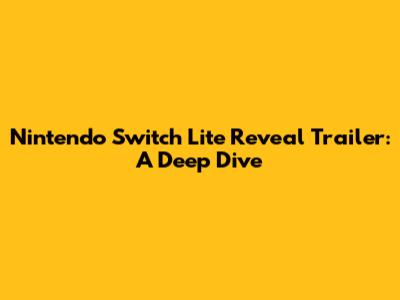 Nintendo Switch Lite Reveal Trailer: A Deep Dive