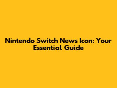 Nintendo Switch News Icon: Your Essential Guide