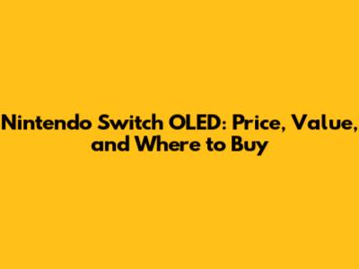 Nintendo Switch OLED: Price, Value, and Where to Buy