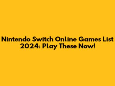 Nintendo Switch Online Games List 2024: Play These Now!