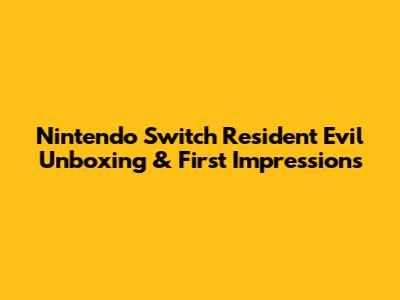 Nintendo Switch Resident Evil Unboxing & First Impressions