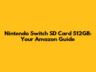 Nintendo Switch SD Card 512GB: Your Amazon Guide
