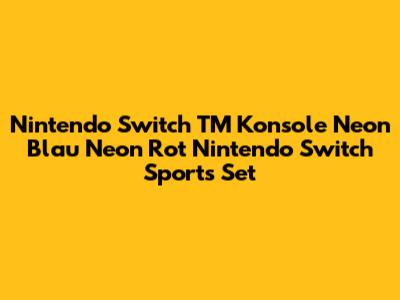 Nintendo Switch TM Konsole Neon Blau Neon Rot Nintendo Switch Sports Set