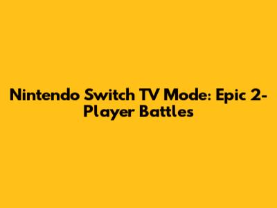 Nintendo Switch TV Mode: Epic 2-Player Battles