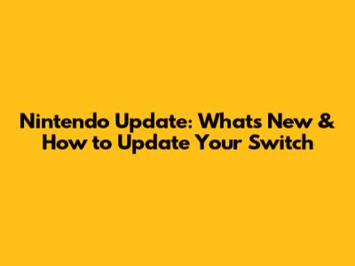 Nintendo Update: What's New & How to Update Your Switch