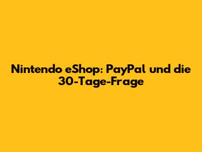 Nintendo eShop: PayPal und die 30-Tage-Frage