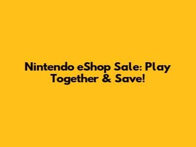 Nintendo eShop Sale: Play Together & Save!