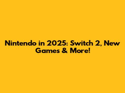Nintendo in 2025: Switch 2, New Games & More!