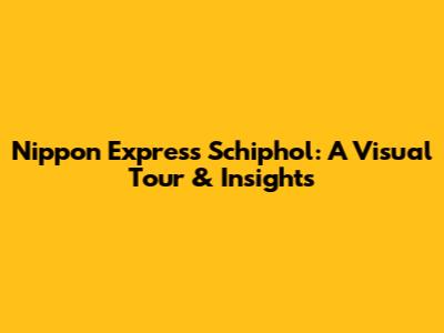 Nippon Express Schiphol: A Visual Tour & Insights