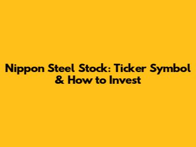 Nippon Steel Stock: Ticker Symbol & How to Invest