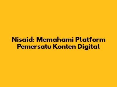 Nisaid: Memahami Platform Pemersatu Konten Digital