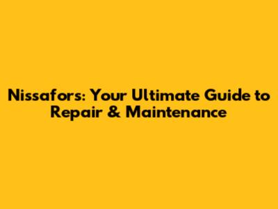Nissafors: Your Ultimate Guide to Repair & Maintenance