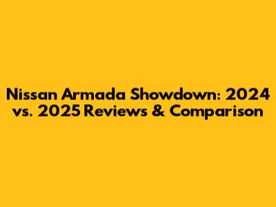 Nissan Armada Showdown: 2024 vs. 2025 Reviews & Comparison