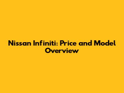 Nissan Infiniti: Price and Model Overview