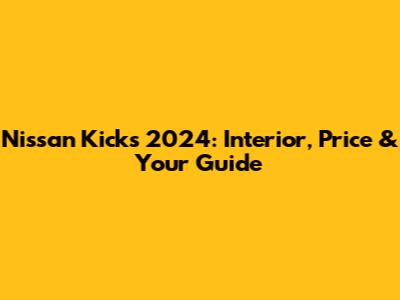 Nissan Kicks 2024: Interior, Price & Your Guide