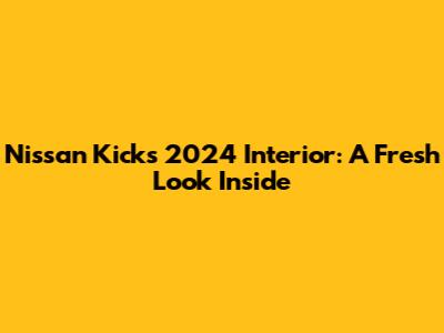 Nissan Kicks 2024 Interior: A Fresh Look Inside