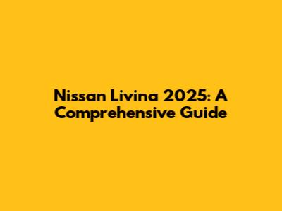 Nissan Livina 2025: A Comprehensive Guide