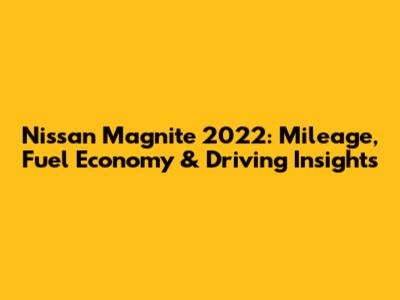 Nissan Magnite 2022: Mileage, Fuel Economy & Driving Insights