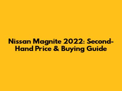 Nissan Magnite 2022: Second-Hand Price & Buying Guide