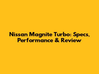 Nissan Magnite Turbo: Specs, Performance & Review