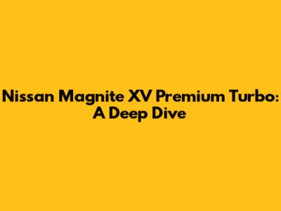Nissan Magnite XV Premium Turbo: A Deep Dive